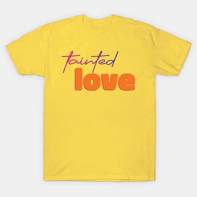 Tainted love T-Shirt by Yourmung